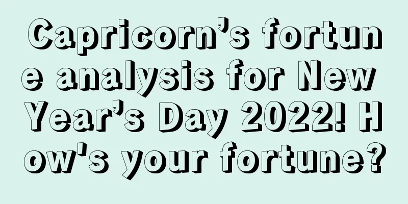 Capricorn’s fortune analysis for New Year’s Day 2022! How's your fortune?