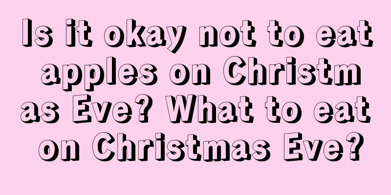 Is it okay not to eat apples on Christmas Eve? What to eat on Christmas Eve?