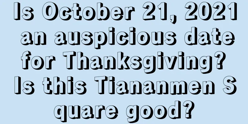 Is October 21, 2021 an auspicious date for Thanksgiving? Is this Tiananmen Square good?