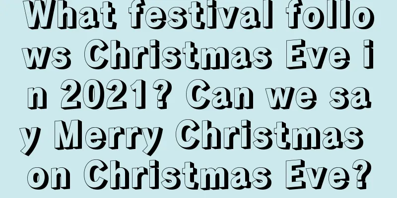 What festival follows Christmas Eve in 2021? Can we say Merry Christmas on Christmas Eve?