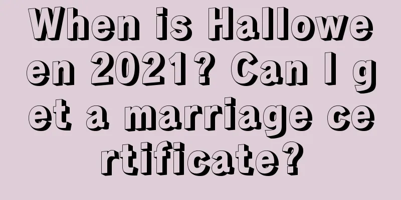 When is Halloween 2021? Can I get a marriage certificate?