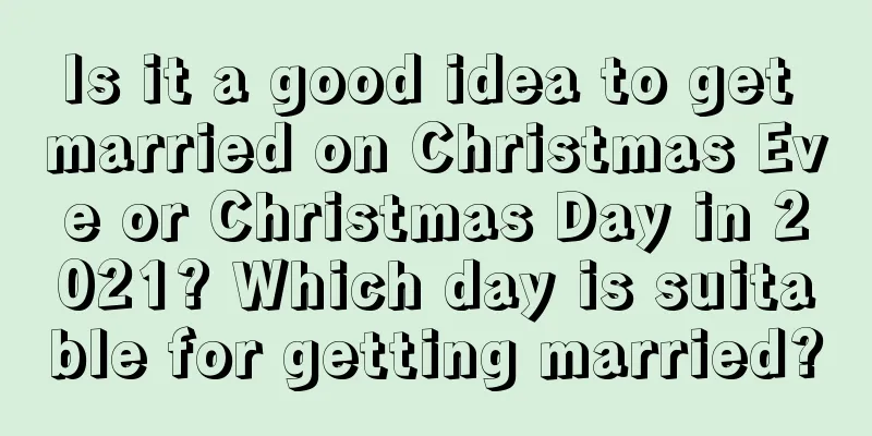 Is it a good idea to get married on Christmas Eve or Christmas Day in 2021? Which day is suitable for getting married?