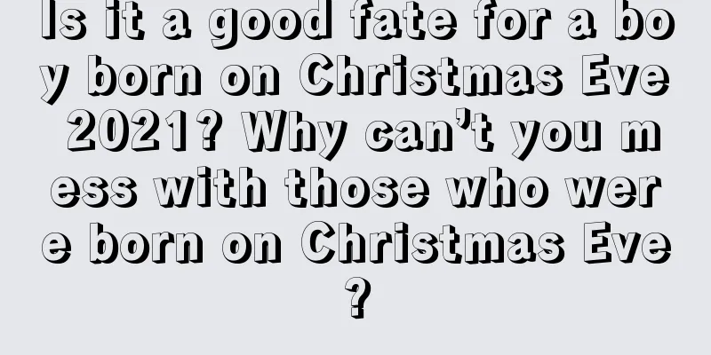 Is it a good fate for a boy born on Christmas Eve 2021? Why can’t you mess with those who were born on Christmas Eve?