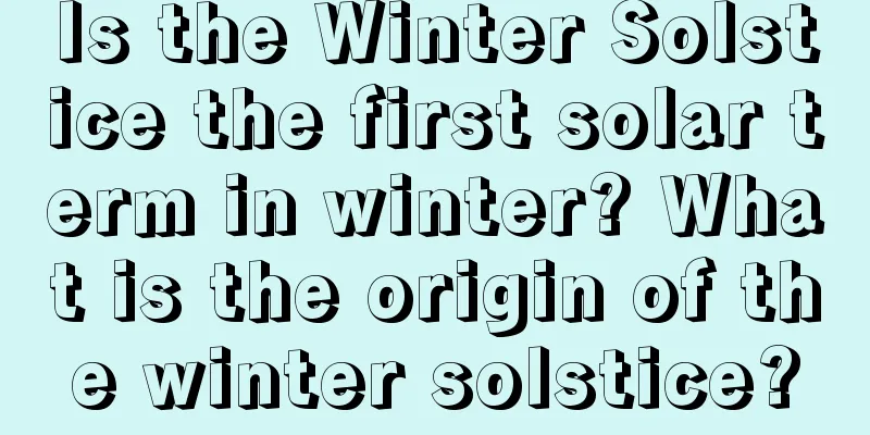 Is the Winter Solstice the first solar term in winter? What is the origin of the winter solstice?
