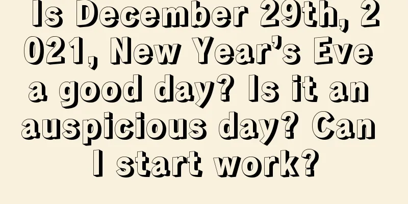 Is December 29th, 2021, New Year’s Eve a good day? Is it an auspicious day? Can I start work?