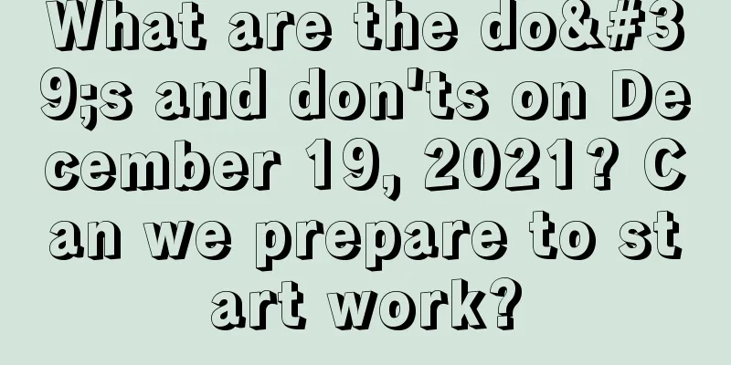What are the do's and don'ts on December 19, 2021? Can we prepare to start work?