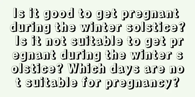 Is it good to get pregnant during the winter solstice? Is it not suitable to get pregnant during the winter solstice? Which days are not suitable for pregnancy?