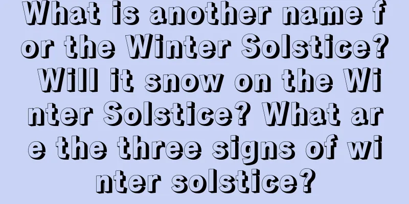 What is another name for the Winter Solstice? Will it snow on the Winter Solstice? What are the three signs of winter solstice?