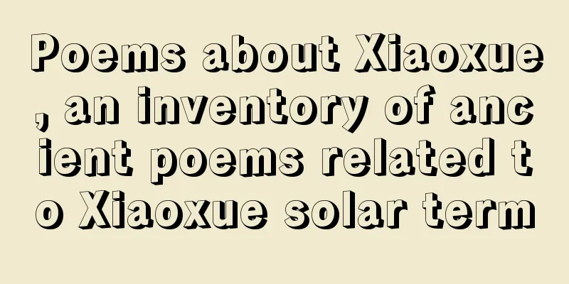 Poems about Xiaoxue, an inventory of ancient poems related to Xiaoxue solar term