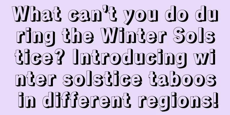 What can’t you do during the Winter Solstice? Introducing winter solstice taboos in different regions!