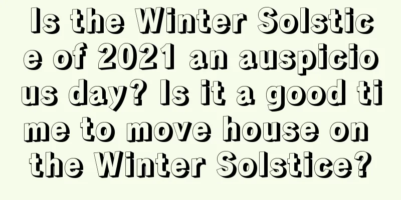 Is the Winter Solstice of 2021 an auspicious day? Is it a good time to move house on the Winter Solstice?