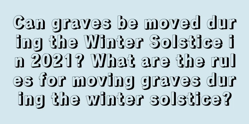Can graves be moved during the Winter Solstice in 2021? What are the rules for moving graves during the winter solstice?