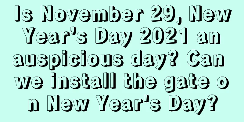Is November 29, New Year’s Day 2021 an auspicious day? Can we install the gate on New Year's Day?