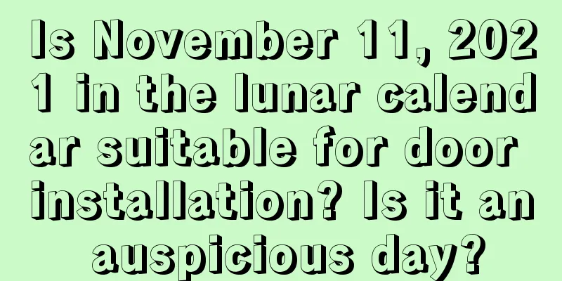 Is November 11, 2021 in the lunar calendar suitable for door installation? Is it an auspicious day?