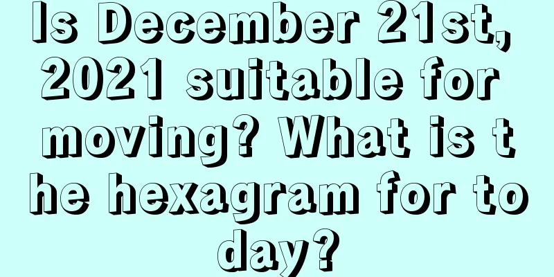 Is December 21st, 2021 suitable for moving? What is the hexagram for today?