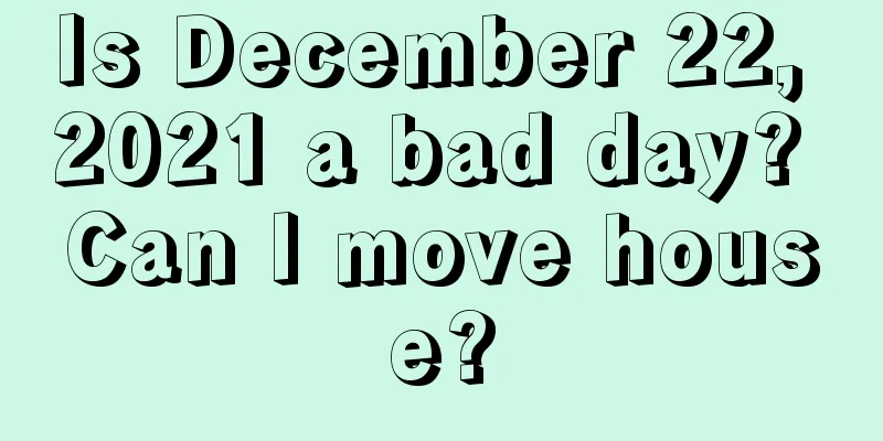 Is December 22, 2021 a bad day? Can I move house?