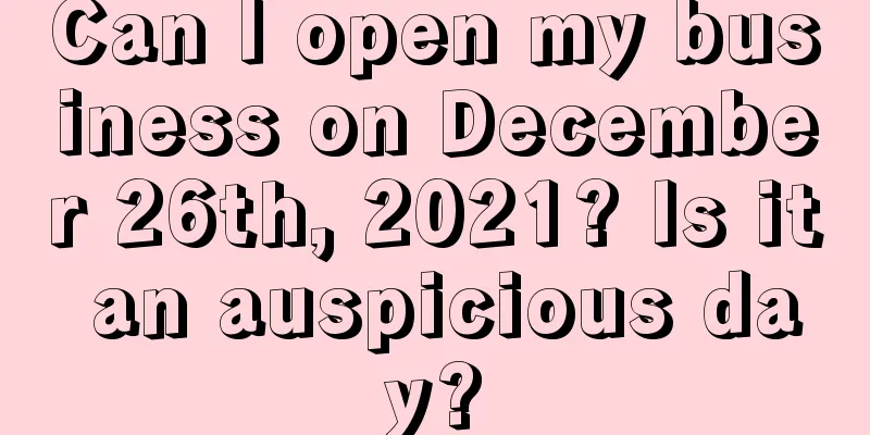 Can I open my business on December 26th, 2021? Is it an auspicious day?