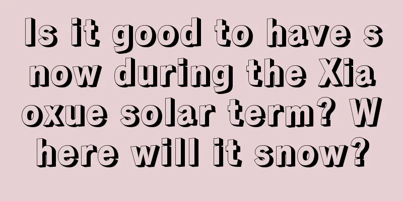 Is it good to have snow during the Xiaoxue solar term? Where will it snow?