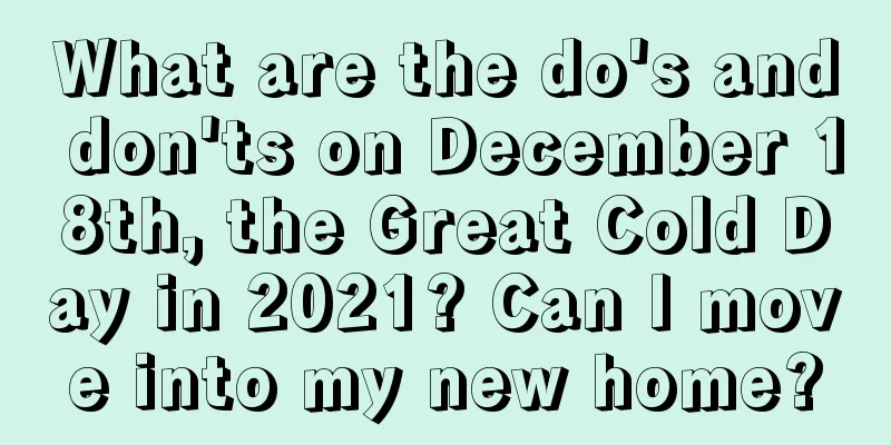 What are the do's and don'ts on December 18th, the Great Cold Day in 2021? Can I move into my new home?