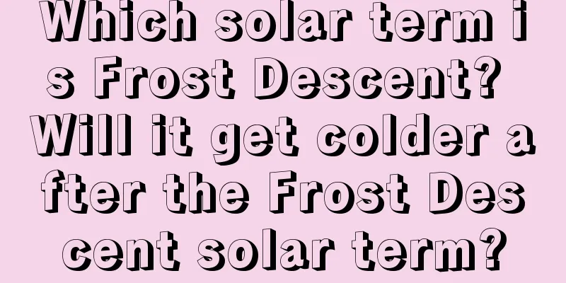 Which solar term is Frost Descent? Will it get colder after the Frost Descent solar term?