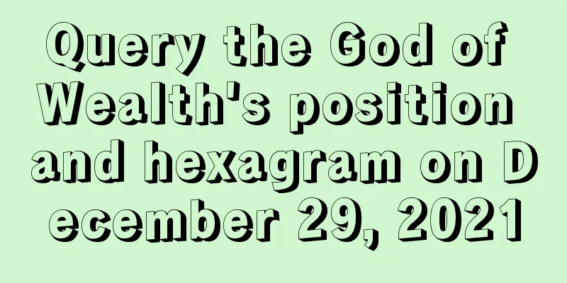 Query the God of Wealth's position and hexagram on December 29, 2021