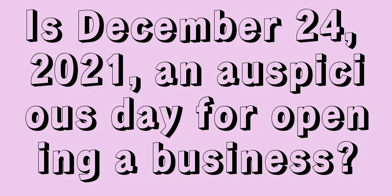 Is December 24, 2021, an auspicious day for opening a business?