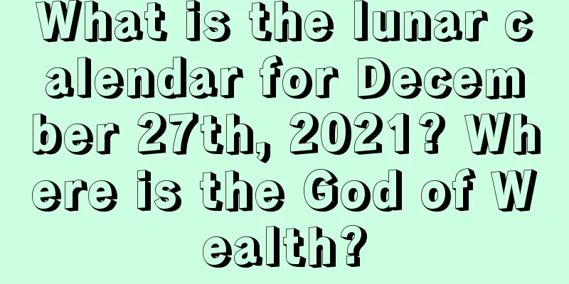 What is the lunar calendar for December 27th, 2021? Where is the God of Wealth?