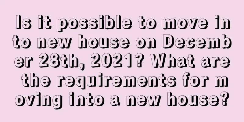 Is it possible to move into new house on December 28th, 2021? What are the requirements for moving into a new house?