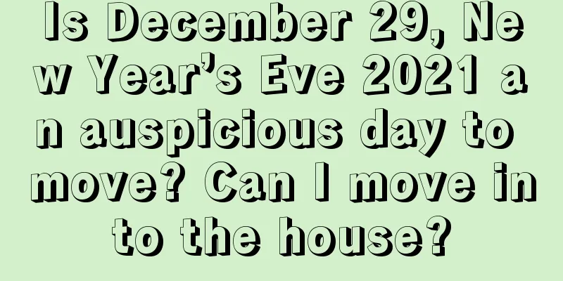 Is December 29, New Year’s Eve 2021 an auspicious day to move? Can I move into the house?