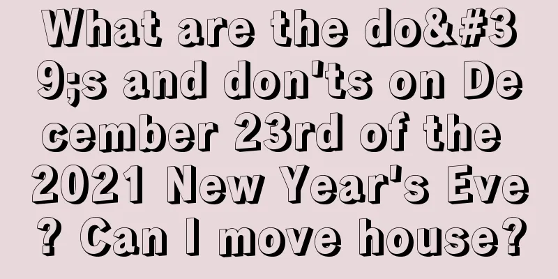 What are the do's and don'ts on December 23rd of the 2021 New Year's Eve? Can I move house?