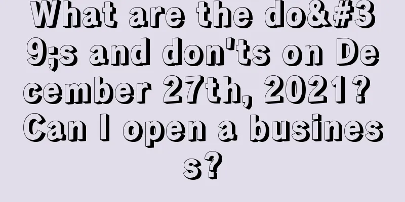 What are the do's and don'ts on December 27th, 2021? Can I open a business?
