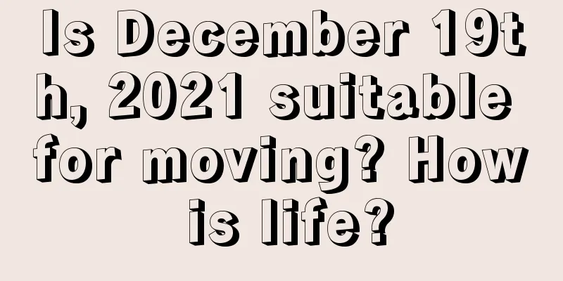 Is December 19th, 2021 suitable for moving? How is life?