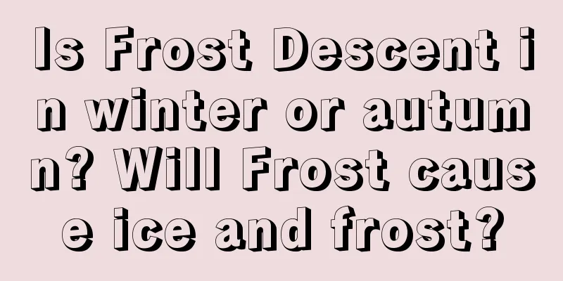 Is Frost Descent in winter or autumn? Will Frost cause ice and frost?