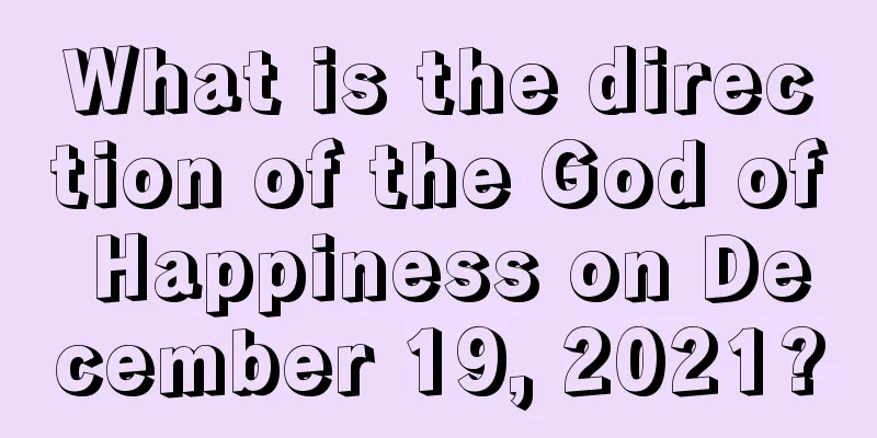 What is the direction of the God of Happiness on December 19, 2021?