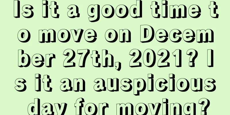 Is it a good time to move on December 27th, 2021? Is it an auspicious day for moving?