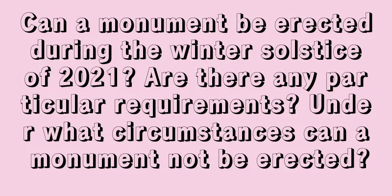 Can a monument be erected during the winter solstice of 2021? Are there any particular requirements? Under what circumstances can a monument not be erected?