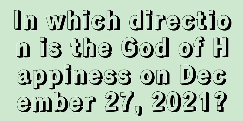 In which direction is the God of Happiness on December 27, 2021?
