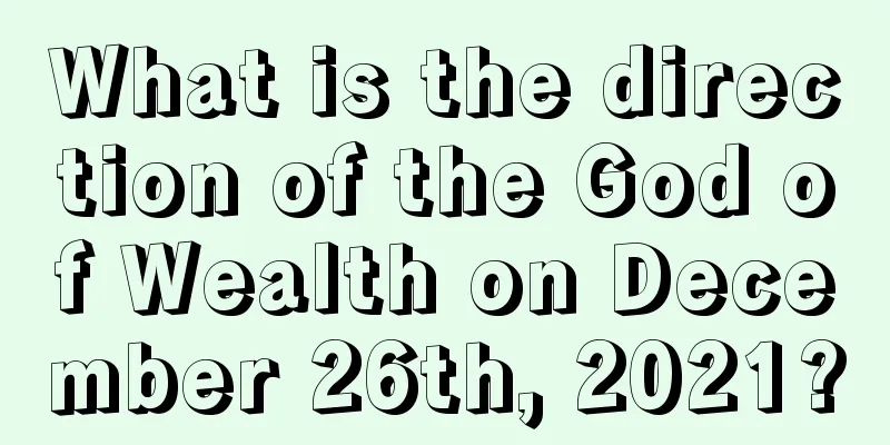 What is the direction of the God of Wealth on December 26th, 2021?