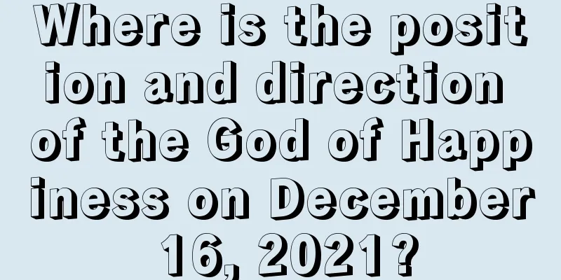 Where is the position and direction of the God of Happiness on December 16, 2021?