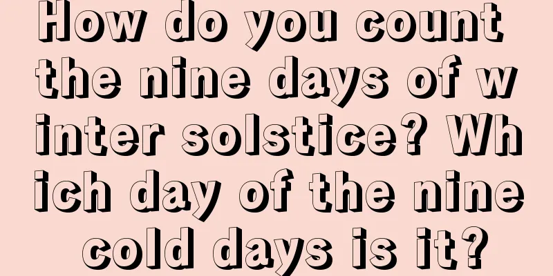 How do you count the nine days of winter solstice? Which day of the nine cold days is it?