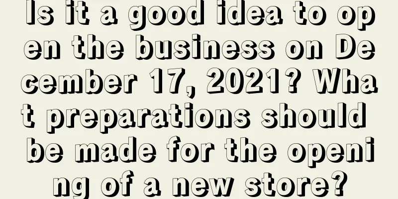 Is it a good idea to open the business on December 17, 2021? What preparations should be made for the opening of a new store?