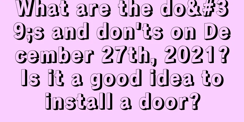 What are the do's and don'ts on December 27th, 2021? Is it a good idea to install a door?