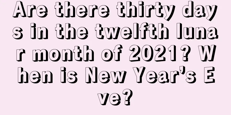 Are there thirty days in the twelfth lunar month of 2021? When is New Year’s Eve?