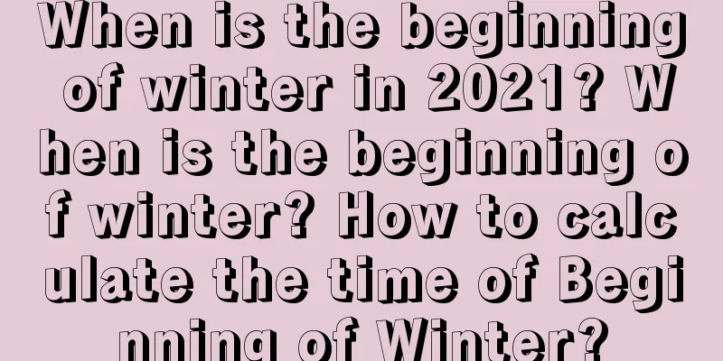 When is the beginning of winter in 2021? When is the beginning of winter? How to calculate the time of Beginning of Winter?