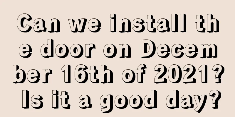 Can we install the door on December 16th of 2021? Is it a good day?
