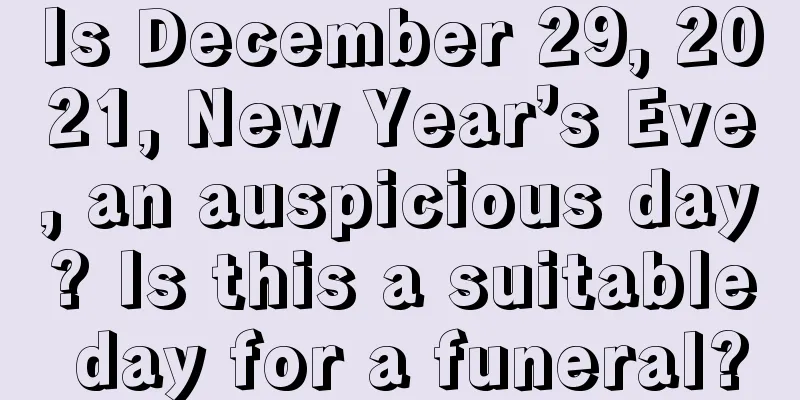 Is December 29, 2021, New Year’s Eve, an auspicious day? Is this a suitable day for a funeral?