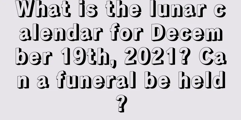 What is the lunar calendar for December 19th, 2021? Can a funeral be held?