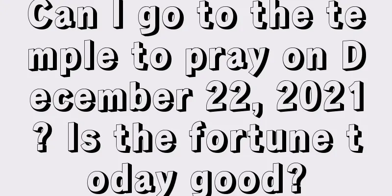 Can I go to the temple to pray on December 22, 2021? Is the fortune today good?