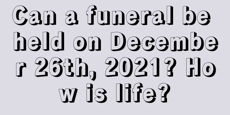 Can a funeral be held on December 26th, 2021? How is life?