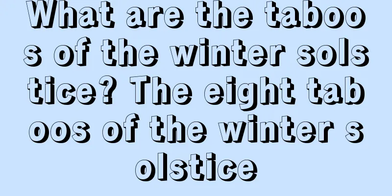 What are the taboos of the winter solstice? The eight taboos of the winter solstice